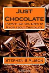 Just Chocolate: Everything You Need to Know About Chocolate (Volume 1)