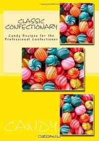 Classic Confectionary: Candy Recipes for the Professional Confectioner (Volume 1)