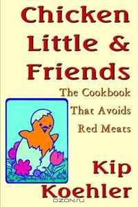 Chicken Little & Friends: The Cookbook That Avoids Red Meat