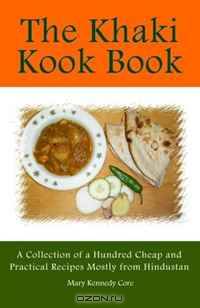 The Khaki Kook Book: A Collection of a Hundred Cheap and Practical Recipes Mostly from Hindustan