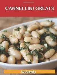 Cannellini Greats: Delicious Cannellini Recipes, The Top 86 Cannellini Recipes