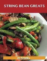 String Bean Greats: Delicious String Bean Recipes, The Top 70 String Bean Recipes