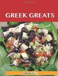 Greek Greats: Delicious Greek Recipes, The Top 77 Greek Recipes