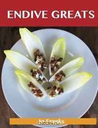 Endive Greats: Delicious Endive Recipes, The Top 77 Endive Recipes