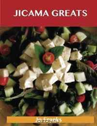 Jicama Greats: Delicious Jicama Recipes, The Top 93 Jicama Recipes