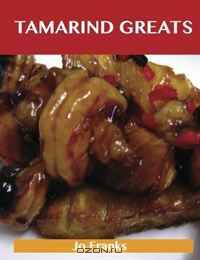Tamarind Greats: Delicious Tamarind Recipes, The Top 40 Tamarind Recipes