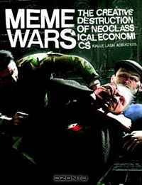 Meme Wars: The Creative Destruction of Neoclassical Economics (Occupy Econ 101)