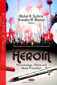 Heroin: Pharmacology, Effects and Abuse Prevention (Substance Abuse Assessment, Interventions and Treatment)