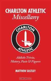 Charlton Athletic Miscellany: Addicks Trivia, History, Facts & Stats