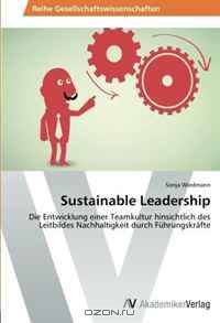 Sustainable Leadership: Die Entwicklung einer Teamkultur hinsichtlich des Leitbildes Nachhaltigkeit durch Fuhrungskrafte (German Edition)