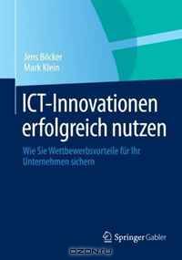 ICT-Innovationen erfolgreich nutzen: Wie Sie Wettbewerbsvorteile fur Ihr Unternehmen sichern (German Edition)