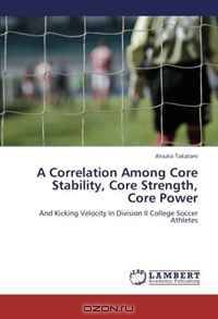 A Correlation Among Core Stability, Core Strength, Core Power: And Kicking Velocity In Division II College Soccer Athletes