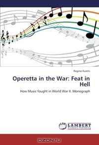 Operetta in the War: Feat in Hell: How Music fought in World War II. Monograph