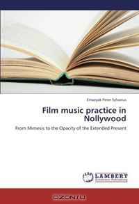 Film music practice in Nollywood: From Mimesis to the Opacity of the Extended Present