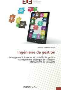 Ingenierie de gestion: -Management financier et controle de gestion -Management logistique et transport -Mangement de la qualite (French Edition)