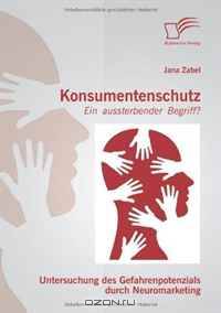 Konsumentenschutz - ein aussterbender Begriff?: Untersuchung des Gefahrenpotenzials durch Neuromarketing (German Edition)