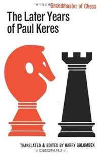The Later Years of Paul Keres Grandmaster of Chess