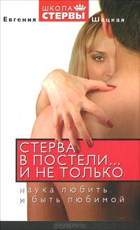 Стерва в постели... и не только: Наука любить и быть любимой - (Школа стервы)