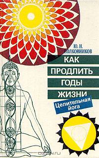 Как продлить годы жизни. Целительная йога