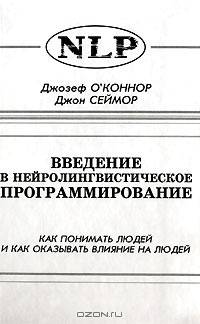 Введение в нейролингвистическое программирование. Как понимать людей и как оказывать влияние на людей