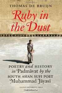 The Ruby in the Dust: Poetry and History of the Indian Padmavat by Sufi Poet Muhammad Jayasi (AUP - Leiden University Press)