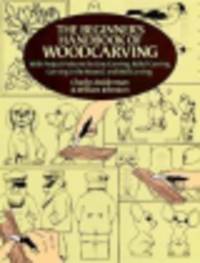 The Beginner's Handbook of Woodcarving. With Project Patterns for Line Carving, Relief Carving, Carving in the Round, and Bird Carving