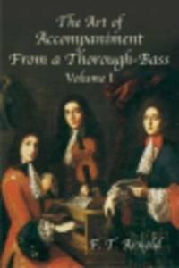 The Art of Accompaniment from a Thorough-Bass. As Practiced in the XVII and XVIII Centuries. Volume 1