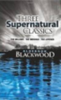 Three Supernatural Classics. "The Willows," "The Wendigo" and "The Listener"
