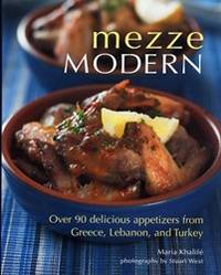 Mezze Modern: Delicious Appetizers from Greece, Lebanon, and Turkey