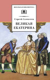 Великая Екатерина: Рассказы о русской императрице Екатерине II / С.П. Алексеев. - ил. - (Школьная библиотека).