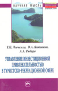 Управление инвестиционной привлекательностью в туристско-рекреационной сфере: Монография / Т.П. Левченко, В.А. Янюшкин, А.А. Рябцев. - (Научная мысль).