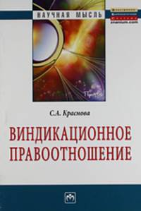 Виндикационное правоотношение: Монография. / С.А.Краснова-М.:НИЦ ИНФРА-М,2017.-136 с..-(Науч.мысль)(О)