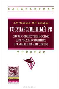 Государственный PR: связи с общественностью для государственных организаций и проектов: Учебник / А.Н. Чумиков, М.П. Бочаров. - 2-e изд., испр. и доп. - (Высшее образование: Бакала