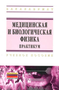 Медицинская и биологическая физика. Практикум. Учебное пособие