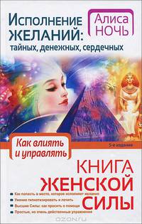 Исполнение желаний. Тайных, денежных, сердечных. Книга женской силы. Как влиять и управлять - 5 изд.