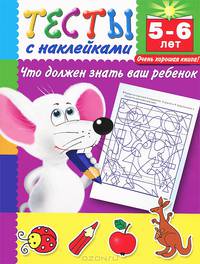 Тесты с наклейками. Что должен знать ваш ребенок. Для детей 5-6 лет