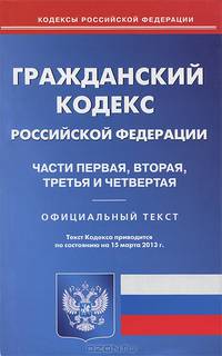 Гражданский кодекс Российской Федерации. Части первая, вторая, третья и четвертая. По состоянию на 15.03.2013