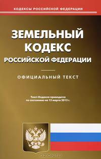 Земельный кодекс Российской Федерации. По состоянию на 15. 03. 2013