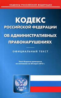 Кодекс Российской Федерации об административных правонарушениях. По состоянию на 20. 03. 2013