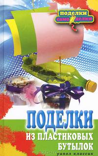 Поделки из пластиковых бутылок / В.Н. Преображенская. - ил. - (Поделки-самоделки).