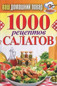 Ваш домашний повар. 1000 рецептов салатов