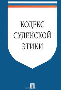 Кодекс судейской этики. Утвержден VIII Всеросийским съездом судей 19 декабря 2012.-М.:Проспект,2013.
