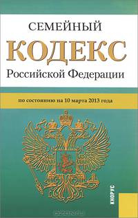 Семейный кодекс Российской Федерации. По состоянию на 10.03.2013 года