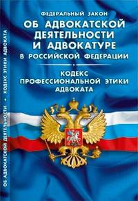 Федеральный закон об адвокатской деятельности и адвокатуре в Российской Федерации. Кодекс профессиональной этики адвоката