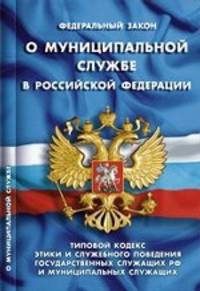 ФЗ " О муниципальной службе в РФ" . Типовой кодекс этики и служебного поведения государственных служащих РФ и муниципальных служащих