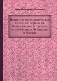 Историко-археологическое описание церкви св. Живоначальной Троицы, что в больших Лужниках, в Москве