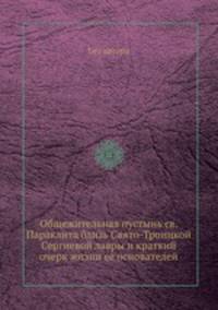 Общежительная пустынь св. Параклита близь Свято-Троицкой Сергиевой лавры и краткий очерк жизни ее основателей
