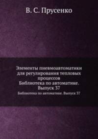 Элементы пневмоавтоматики для регулирования тепловых процессов. Библиотека по автоматике. Выпуск 37