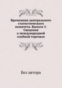 Временник центрального статистического комитета. Выпуск 5. Сведения о международной хлебной торговле