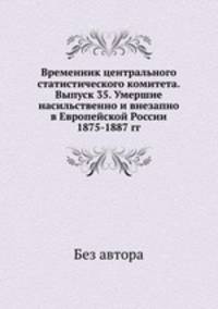 Временник центрального статистического комитета. Выпуск 35. Умершие насильственно и внезапно в Европейской России 1875-1887 гг.